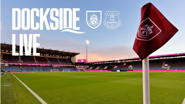 BURNLEY v EVERTON Dockside Live! Pre-match show from Hill Dickinson Stadium