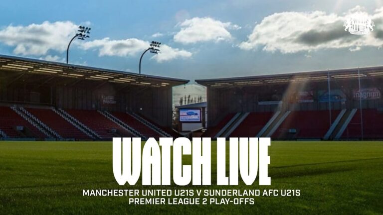 Watch Live Manchester United U21s v Sunderland AFC U21s Premier League 2 Play-Offs
