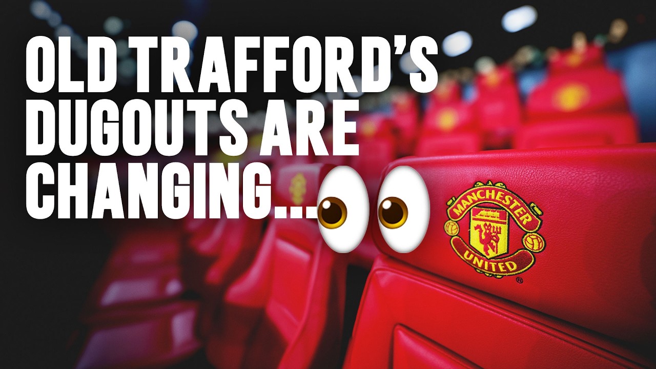Old Trafford’s Dugouts Are Changing…